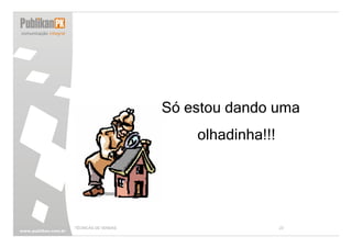 Só estou dando uma
                         olhadinha!!!




TÉCNICAS DE VENDAS                      23
 