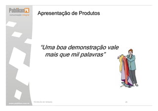 Apresentação de Produtos




      “Uma boa demonstração vale
        mais que mil palavras”




TÉCNICAS DE VENDAS                 28
 