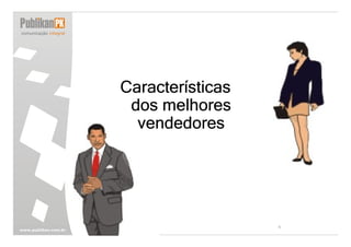 Características
                      dos melhores
                       vendedores




TÉCNICAS DE VENDAS                     6
 