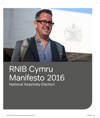 RNIB Cymru
Manifesto 2016
National Assembly Election
COU101502-ENG-v05-Wales National Assembly Manifesto 2016.indd 1 08/01/2016 12:38
 