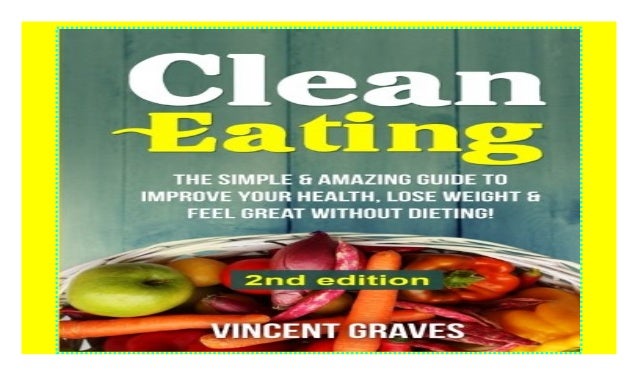 Clean Eating: The Simple & Amazing Guide to Improve Your ...