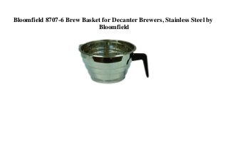 Bloomfield 8707-6 Brew Basket for Decanter Brewers, Stainless Steel by
Bloomfield
 