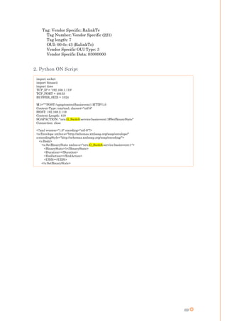 69
Tag: Vendor Specific: RalinkTe
Tag Number: Vendor Specific (221)
Tag length: 7
OUI: 00-0c-43 (RalinkTe)
Vendor Specific OUI Type: 3
Vendor Specific Data: 03000000
2. Python ON Script
import socket
import binascii
import time
TCP_IP = '192.168.1.119'
TCP_PORT = 49153
BUFFER_SIZE = 1024
M1="""POST /upnp/control/basicevent1 HTTP/1.0
Content-Type: text/xml; charset="utf-8"
HOST: 192.168.2.119
Content-Length: 419
SOAPACTION: "urn:G_Switch:service:basicevent:1#SetBinaryState"
Connection: close
<?xml version="1.0" encoding="utf-8"?>
<s:Envelope xmlns:s="http://schemas.xmlsoap.org/soap/envelope/"
s:encodingStyle="http://schemas.xmlsoap.org/soap/encoding/">
<s:Body>
<u:SetBinaryState xmlns:u="urn:G_Switch:service:basicevent:1">
<BinaryState>1</BinaryState>
<Duration></Duration>
<EndAction></EndAction>
<UDN></UDN>
</u:SetBinaryState>
</s:Body>
</s:Envelope>
"""
s = socket.socket(socket.AF_INET, socket.SOCK_STREAM)
s.connect((TCP_IP, TCP_PORT))
s.send(M1)
s.close()
 