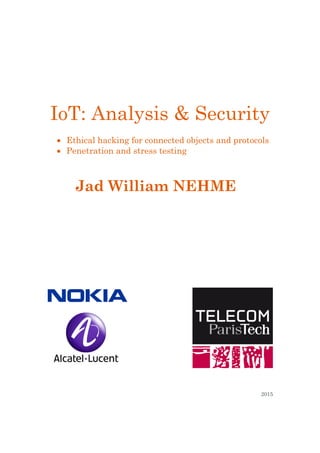 IoT: Analysis & Security
 Ethical hacking for connected objects and protocols
 Penetration and stress testing
Jad William NEHME
2015
 