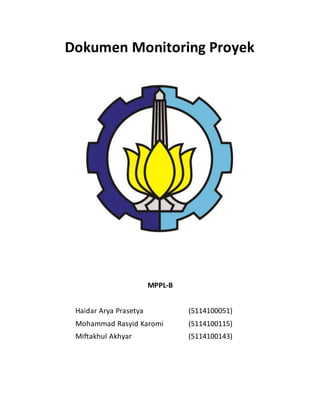 Dokumen Monitoring Proyek
MPPL-B
Haidar Arya Prasetya (5114100051)
Mohammad Rasyid Karomi (5114100115)
Miftakhul Akhyar (5114100143)
 