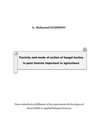 ir. Mohamad HAMSHOU
Thesis submitted in fulfillment of the requirements for the degree of
Doctor (PhD) in Applied Biological Sciences
Toxicity and mode of action of fungal lectins
in pest insects important in agriculture
 