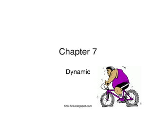 Chapter 7

  Dynamic




 fizik-fizik.blogspot.com   1
 