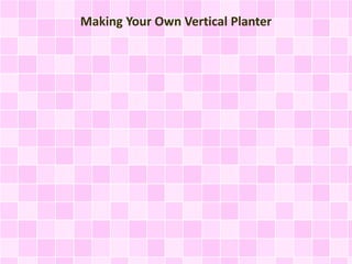Making Your Own Vertical Planter
 