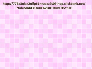 http://776a3niax2nlfp61nnzeaz9s09.hop.clickbank.net/
?tid=MAKEYOURFAVORTROBOTSYSTE
 