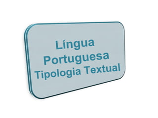 Língua
Portuguesa
Tipologia Textual
 
