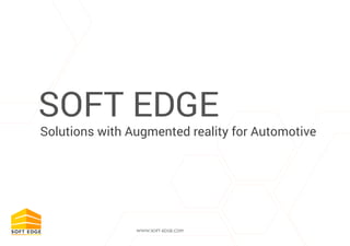 SOFT EDGE
Solutions with Augmented reality for Automotive
 