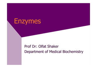 Enzymes


  Prof Dr: Olfat Shaker
  Department of Medical Biochemistry
 