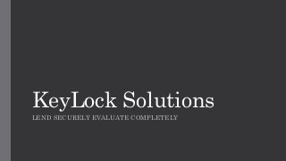 KeyLock Solutions
LEND SECURELY EVALUATE COMPLETELY
 