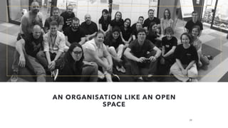 AN ORGANISATION LIKE AN OPEN
SPACE
29
 