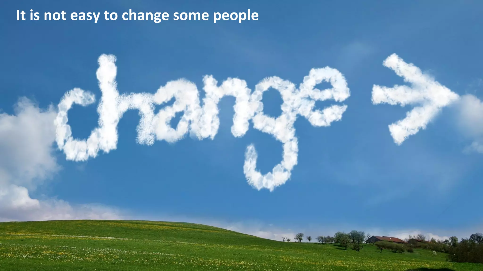 It is not easy to change some people
 