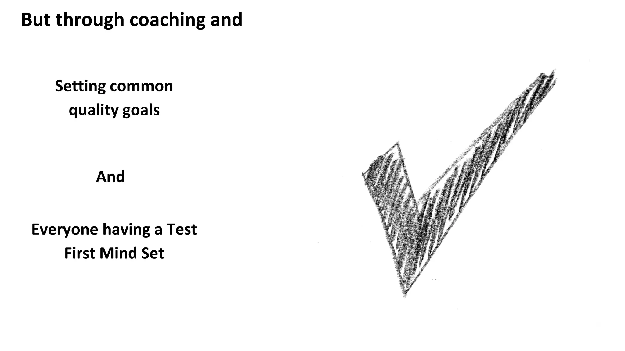 But through coaching and
Everyone having a Test
First Mind Set
Setting common
quality goals
And
 