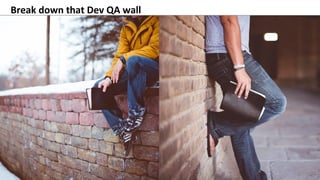Break down that Dev QA wall
 