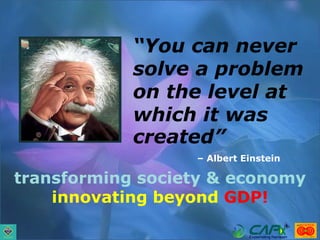 “You can never
solve a problem
on the level at
which it was
created”
– Albert Einstein
transforming society & economy
inno...