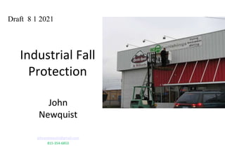 Industrial Fall
Protection
John
Newquist
johnanewquist@gmail.com
815-354-6853
Draft 8 1 2021
 