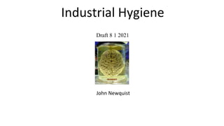 Industrial Hygiene
John Newquist
Draft 8 1 2021
 
