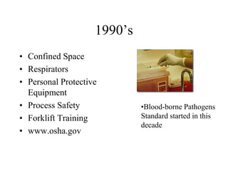 1990’s
• Confined Space
• Respirators
• Personal Protective
Equipment
• Process Safety
• Forklift Training
• www.osha.gov
•Blood-borne Pathogens
Standard started in this
decade
 
