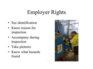 Employer Rights
• See identification
• Know reason for
inspection
• Accompany during
inspection
• Take pictures
• Know what hazards
found
.
 