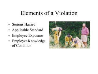 Elements of a Violation
• Serious Hazard
• Applicable Standard
• Employee Exposure
• Employer Knowledge
of Condition
 
