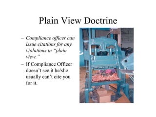 Plain View Doctrine
– Compliance officer can
issue citations for any
violations in “plain
view.”
– If Compliance Officer
doesn’t see it he/she
usually can’t cite you
for it.
 