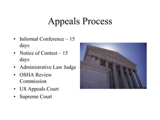 Appeals Process
• Informal Conference – 15
days
• Notice of Contest – 15
days
• Administrative Law Judge
• OSHA Review
Commission
• US Appeals Court
• Supreme Court
 