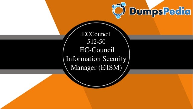 ECCouncil
512-50
EC-Council
Information Security
Manager (E|ISM)
 