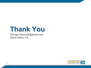 24
Thank You
George.Vanecek@gmail.com
Santa Clara, CA
 
