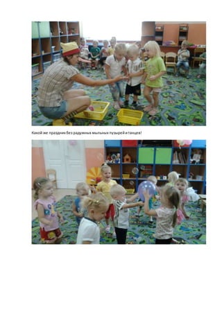 Какой же праздникбез радужных мыльных пузырейитанцев!
 