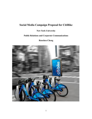 1	
  
	
  
Social Media Campaign Proposal for CitiBike
New York University
Public Relations and Corporate Communications
Ruochen Cheng
 