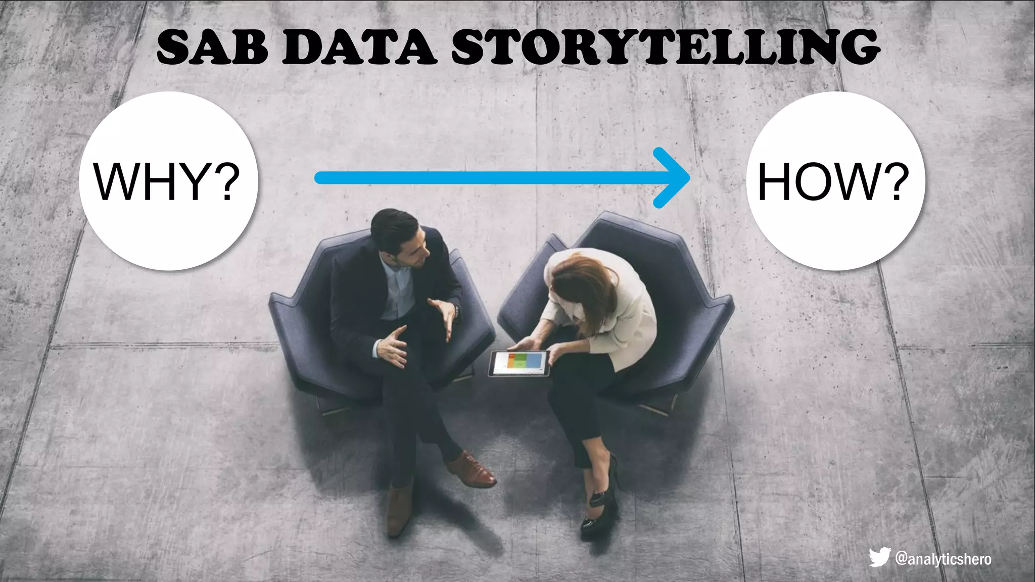 WHY? HOW?
SAB DATA STORYTELLING
@analyticshero
 