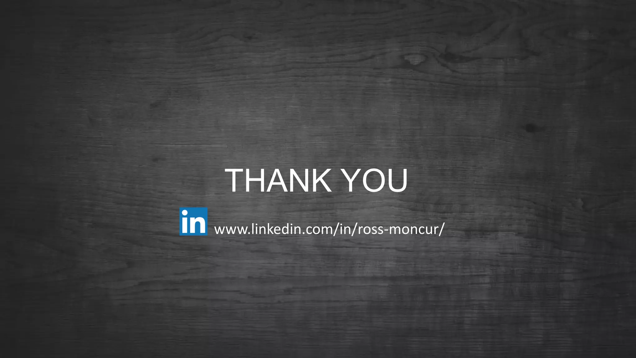 THANK YOU
www.linkedin.com/in/ross-moncur/
 