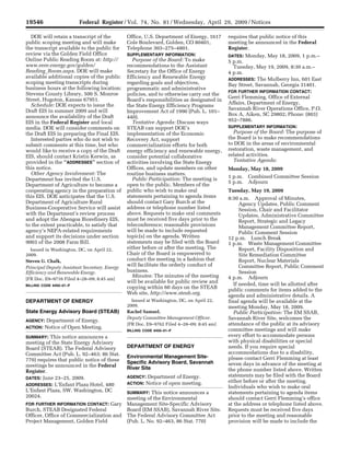 19546                        Federal Register / Vol. 74, No. 81 / Wednesday, April 29, 2009 / Notices

                                           DOE will retain a transcript of the                   Office, U.S. Department of Energy, 1617               requires that public notice of this
                                         public scoping meeting and will make                    Cole Boulevard, Golden, CO 80401,                     meeting be announced in the Federal
                                         the transcript available to the public for              Telephone 303–275–4801.                               Register.
                                         review via the Golden Field Office                      SUPPLEMENTARY INFORMATION:                            DATES: Monday, May 18, 2009, 1 p.m.–
                                         Online Public Reading Room at: http://                     Purpose of the Board: To make                      5 p.m.
                                         www.eere.energy.gov/golden/                             recommendations to the Assistant                        Tuesday, May 19, 2009, 8:30 a.m.–
                                         Reading_Room.aspx. DOE will make                        Secretary for the Office of Energy                    4 p.m.
                                         available additional copies of the public               Efficiency and Renewable Energy                       ADDRESSES: The Mulberry Inn, 601 East
                                         scoping meeting transcripts during                      regarding goals and objectives,                       Bay Street, Savannah, Georgia 31401.
                                         business hours at the following location:               programmatic and administrative
                                                                                                                                                       FOR FURTHER INFORMATION CONTACT:
                                         Stevens County Library, 500 S. Monroe                   policies, and to otherwise carry out the
                                         Street, Hugoton, Kansas 67951.                                                                                Gerri Flemming, Office of External
                                                                                                 Board’s responsibilities as designated in
                                           Schedule: DOE expects to issue the                                                                          Affairs, Department of Energy,
                                                                                                 the State Energy Efficiency Programs
                                         Draft EIS in summer 2009 and will                                                                             Savannah River Operations Office, P.O.
                                                                                                 Improvement Act of 1990 (Pub. L. 101–
                                         announce the availability of the Draft                                                                        Box A, Aiken, SC 29802; Phone: (803)
                                                                                                 440).
                                         EIS in the Federal Register and local                      Tentative Agenda: Discuss ways                     952–7886.
                                         media. DOE will consider comments on                    STEAB can support DOE’s                               SUPPLEMENTARY INFORMATION:
                                         the Draft EIS in preparing the Final EIS.               implementation of the Economic                          Purpose of the Board: The purpose of
                                           Interested parties who do not wish to                 Recovery Act, support                                 the Board is to make recommendations
                                         submit comments at this time, but who                   commercialization efforts for both                    to DOE in the areas of environmental
                                         would like to receive a copy of the Draft               energy efficiency and renewable energy,               restoration, waste management, and
                                         EIS, should contact Kristin Kerwin, as                  consider potential collaborative                      related activities.
                                         provided in the ‘‘ADDRESSES’’ section of                activities involving the State Energy                   Tentative Agenda:
                                         this notice.                                            Offices, and update members on other                  Monday, May 18, 2009
                                           Other Agency Involvement: The                         routine business matters.
                                                                                                    Public Participation: The meeting is               1 p.m. Combined Committee Session
                                         Department has invited the U.S.
                                                                                                                                                       5 p.m. Adjourn
                                         Department of Agriculture to become a                   open to the public. Members of the
                                         cooperating agency in the preparation of                public who wish to make oral                          Tuesday, May 19, 2009
                                         this EIS. DOE anticipates that the U.S.                 statements pertaining to agenda items                 8:30 a.m. Approval of Minutes,
                                         Department of Agriculture Rural                         should contact Gary Burch at the                            Agency Updates, Public Comment
                                         Business-Cooperative Service will assist                address or telephone number listed                          Session, Chair and Facilitator
                                         with the Department’s review process                    above. Requests to make oral comments                       Updates, Administrative Committee
                                         and adopt the Abengoa Biorefinery EIS,                  must be received five days prior to the                     Report, Strategic and Legacy
                                         to the extent practicable, to satisfy that              teleconference; reasonable provisions                       Management Committee Report,
                                         agency’s NEPA-related requirements                      will be made to include requested                           Public Comment Session
                                         and support its decisions under section                 topic(s) on the agenda. Written                       12 p.m. Lunch Break
                                         9003 of the 2008 Farm Bill.                             statements may be filed with the Board                1 p.m. Waste Management Committee
                                           Issued in Washington, DC, on April 22,                either before or after the meeting. The                     Report, Facility Disposition and
                                         2009.                                                   Chair of the Board is empowered to                          Site Remediation Committee
                                         Steven G. Chalk,                                        conduct the meeting in a fashion that                       Report, Nuclear Materials
                                         Principal Deputy Assistant Secretary, Energy
                                                                                                 will facilitate the orderly conduct of                      Committee Report, Public Comment
                                         Efficiency and Renewable Energy.                        business.                                                   Session
                                                                                                    Minutes: The minutes of the meeting                4 p.m. Adjourn
                                         [FR Doc. E9–9716 Filed 4–28–09; 8:45 am]
                                                                                                 will be available for public review and
                                         BILLING CODE 6450–01–P                                                                                           If needed, time will be allotted after
                                                                                                 copying within 60 days on the STEAB
                                                                                                                                                       public comments for items added to the
                                                                                                 Web site, http://www.steab.org.
                                                                                                                                                       agenda and administrative details. A
                                         DEPARTMENT OF ENERGY                                      Issued at Washington, DC, on April 22,              final agenda will be available at the
                                                                                                 2009.                                                 meeting Monday, May 18, 2009.
                                         State Energy Advisory Board (STEAB)                     Rachel Samuel,                                           Public Participation: The EM SSAB,
                                                                                                 Deputy Committee Management Officer.                  Savannah River Site, welcomes the
                                         AGENCY:   Department of Energy.
                                                                                                 [FR Doc. E9–9762 Filed 4–28–09; 8:45 am]              attendance of the public at its advisory
                                         ACTION:   Notice of Open Meeting.                                                                             committee meetings and will make
                                                                                                 BILLING CODE 6450–01–P
                                         SUMMARY:  This notice announces a                                                                             every effort to accommodate persons
                                         meeting of the State Energy Advisory                                                                          with physical disabilities or special
                                         Board (STEAB). The Federal Advisory                     DEPARTMENT OF ENERGY                                  needs. If you require special
                                         Committee Act (Pub. L. 92–463; 86 Stat.                                                                       accommodations due to a disability,
                                                                                                 Environmental Management Site-                        please contact Gerri Flemming at least
                                         770) requires that public notice of these               Specific Advisory Board, Savannah
                                         meetings be announced in the Federal                                                                          seven days in advance of the meeting at
                                                                                                 River Site                                            the phone number listed above. Written
                                         Register.
                                         DATES: June 23–25, 2009.                                AGENCY:   Department of Energy.                       statements may be filed with the Board
                                                                                                 ACTION:   Notice of open meeting.                     either before or after the meeting.
                                         ADDRESSES: L’Enfant Plaza Hotel, 480
                                                                                                                                                       Individuals who wish to make oral
                                         L’Enfant Plaza, SW. Washington, DC                      SUMMARY: This notice announces a                      statements pertaining to agenda items
pwalker on PROD1PC71 with NOTICES




                                         20024.                                                  meeting of the Environmental                          should contact Gerri Flemming’s office
                                         FOR FURTHER INFORMATION CONTACT: Gary                   Management Site-Specific Advisory                     at the address or telephone listed above.
                                         Burch, STEAB Designated Federal                         Board (EM SSAB), Savannah River Site.                 Requests must be received five days
                                         Officer, Office of Commercialization and                The Federal Advisory Committee Act                    prior to the meeting and reasonable
                                         Project Management, Golden Field                        (Pub. L. No. 92–463, 86 Stat. 770)                    provision will be made to include the


                                    VerDate Nov<24>2008   17:48 Apr 28, 2009   Jkt 217001   PO 00000   Frm 00062   Fmt 4703   Sfmt 4703   E:FRFM29APN1.SGM   29APN1
 