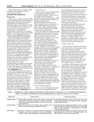 24776                         Federal Register / Vol. 70, No. 90 / Wednesday, May 11, 2005 / Notices

        This Advance Notice of Intent will be                 1. Sealed Sources                                      non-operating power plants in various
      available on the Internet at http://                       Sealed sources contain radionuclides                phases of decommissioning across the
      www.eh.doe.gov/nepa.                                    in concentrated, relatively small,                     United States. As a result of reactor
      SUPPLEMENTARY INFORMATION:                              encapsulated packages. These sources                   operations, portions of the reactor barrel
                                                              are widely used in medicine,                           and other stainless steel components
      Background
                                                              agriculture, research and industry. DOE                near the fuel assemblies become highly
         GTCC waste is LLW generated by NRC                   funded a study by the Idaho National                   activated by the neutron flux. The
      licensed facilities with concentrations of              Engineering Laboratory                                 majority of this waste is generated when
      radionuclides which exceed the limits                   (Characterization of Greater-Than-                     nuclear power plants are
      established by the NRC for Class C                      Class-C Sealed Sources, Volumes 1, 2,                  decommissioned, although some may
      radioactive waste, as defined by 10 CFR                 and 3, DOE/LLW–163 [Idaho Falls,                       result from maintenance activities
      61.55. The NRC defines LLW classes as                   Idaho: Sept. 1994]), which estimated                   performed before decommissioning.
      A, B and C by the concentration of                      there are about 250,000 GTCC sealed                    Many of these nuclear power plants are
      specific short- and long-lived                          sources in the United States.                          applying for and receiving license
      radionuclides, with Class C having the                     In the past, NRC has approached DOE                 extensions from NRC. Therefore, much
      highest concentration limits (see 10 CFR                regarding the disposition of unwanted
      part 61, ‘‘Licensing Requirements for                                                                          of this waste will be generated in the
                                                              sealed sources that present security or                future. According to DOE/LLW–114,
      Land Disposal of Radioactive Waste’’).                  safety and health concerns due to
         Section 3(b)(1)(D) of the LLRWPAA                                                                           Revision 1, nuclear utilities will
                                                              existing storage conditions. As a result               generate an estimated 864 to 5,960 cubic
      assigns to the Federal Government                       of these concerns, DOE has been
      responsibility for the disposal of certain                                                                     meters (packaged volumes) of GTCC-
                                                              recovering domestic sealed sources                     activated metal LLW through 2055.
      GTCC radioactive waste generated by                     since 1992. This effort has focused on
      NRC licensees, which is not owned or                    those sources that were determined to                  3. Other GTCC LLW
      generated by DOE, by the United States                  pose the highest risk, resulting in
      Navy from decommissioning vessels, or                   recovery, transfer of title and possession                The third form of GTCC LLW consists
      by certain other federal activities. The                to DOE, and secure interim storage by                  of material such as nuclear power plant
      LLRWPAA also specifies that GTCC                        DOE of approximately 10,000 GTCC                       resin, filter media and general
      LLW, which is designated a federal                      sealed sources. To date, no disposal                   laboratory waste (glove boxes, gloves,
      responsibility by subparagraph (b)(1)(D)                path for many of these sealed sources                  wipes, smoke detectors), job wastes or
      of the Act, be disposed of in a facility                has been identified. The September 11,                 other like debris from NRC-licensed fuel
      licensed by the NRC that the NRC                        2001, terrorist events and subsequent                  fabrication, fuel testing, and research
      determines is adequate to protect public                potential threats have heightened                      laboratories. Nuclear utilities will
      health and safety. The LLRWPAA                          concerns that individuals or                           generate an estimated 167 to 866 cubic
      further states that the Secretary of                    organizations could gain possession of                 meters of such waste through the year
      Energy shall issue a report                             these sources and use them as the                      2035 (DOE/LLW–114, Revision 1).
      recommending safe disposal options for                  radionuclide source to make a
      such wastes. DOE issued such a report                                                                             In addition, DOE manages waste with
                                                              Radiological Dispersal Device (also                    radionuclide concentrations similar to
      in 1987. The report can be obtained by                  known as a ‘‘dirty bomb’’). According to
      contacting the Document Manager listed                                                                         GTCC LLW. Under the Atomic Energy
                                                              a DOE-funded study by the Idaho
      under ADDRESSES above.                                                                                         Act of 1954, as amended (AEA), DOE
                                                              National Engineering Laboratory
         GTCC LLW occurs in three forms, as                                                                          has the authority to regulate the
                                                              (Greater-Than-Class C Low-Level
      discussed in the following sections and                                                                        management of the radioactive hazard of
                                                              Radioactive Waste Characterization:
      summarized in Table 1. The information                                                                         its wastes; therefore, DOE does not use
                                                              Estimated Volumes, Radionuclides and
      in Table 1 on waste volumes and                         Other Characteristics, DOE/LLW–114,                    the 10 CFR part 61 classification system,
      characteristics is based on reports that                Revision 1 [Idaho Falls, Idaho: Sept.                  and most DOE wastes are not generated
      are approximately 10 years old and,                     1994]), the expected volume of sealed                  by NRC-licensed activities. Some of
      therefore, may no longer be accurate.                   sources requiring disposal through 2035                these DOE wastes are very similar to
      Accordingly, DOE plans to conduct                       is estimated to be as high as 1,913 cubic              GTCC waste in that they are low-level
      activities to update this information                   meters (packaged volume).                              wastes with concentrations greater than
      following the issuance of this ANOI.                                                                           Class C and currently do not have an
      The reports identified below can be                     2. GTCC-Activated Metals                               identified path for disposal. Much of the
      obtained by contacting the Document                        There are over 100 operating nuclear                DOE waste that is similar to GTCC waste
      Manager listed under ADDRESSES above.                   power plants and approximately 20                      is generated by AEA defense activities.

       TABLE 1.—SUMMARY OF WASTES BEING CONSIDERED FOR INCLUSION IN THE SCOPE OF THE PLANNED ENVIRONMENTAL
                IMPACT STATEMENT ADDRESSING LONG-TERM DISPOSITION OF GREATER THAN CLASS C WASTE
         Waste form                                     Primary source                                                      Volume and activity*

      Sealed Sources       Primarily medical, industrial, and scientific sources containing           Total estimate through 2035 is up to 1,913 cubic meters, with
                             long-half-life nuclides (e.g. americium, plutonium) and high               a total activity industrial, and scientific sources of approxi-
                             activity sources with shorter half-lives such as cesium-137,               mately 4,040,000 curies.
                             and strontium-90.
      Activated Metal      Primarily from more than 100 nuclear power currently oper-                 As decommissioning of reactors proceeds over time, it is esti-
                             ating, and decommissioning activities at 24 plants.                         mated that GTCC activated metal will amount to about 864
                                                                                                         plants to 5,960 cubic meters, containing 38 to 102 million
                                                                                                         curies through year 2055.
      Other Waste .....    Assortment of wastes such as glove boxes, fuel fabrication                 It is estimated that the quantity of non-DOE waste in this cat-
                             equipment, and trash resulting from source manufacture,                     egory will amount to about 167 to 866 cubic meters, con-
                             research, utility, medical, agricultural and industrial sources.            taining 6,962 to 19,707 curies through 2035.



VerDate jul<14>2003   16:48 May 10, 2005   Jkt 205001   PO 00000   Frm 00012   Fmt 4703   Sfmt 4703   E:FRFM11MYN1.SGM    11MYN1
 