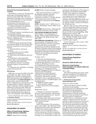 24778                         Federal Register / Vol. 70, No. 90 / Wednesday, May 11, 2005 / Notices

      Potential Environmental Issues for                      ACTION:   Notice of open meeting.                     statements regarding any of the items on
      Analysis                                                                                                      the agenda, you should contact Edith
                                                                 This notice announces a meeting of                 Allison at the address or telephone
        The DOE has tentatively identified the                the Methane Hydrate Advisory
      following environmental issues for                                                                            number listed above. You must make
                                                              Committee. Federal Advisory                           your request for an oral statement at
      analysis in the GTCC EIS. The list is                   Committee Act (Pub. L. 92–463, 86 Stat.
      presented to facilitate early comment on                                                                      least five business days prior to the
                                                              770) requires that notice of these                    meeting, and reasonable provisions will
      the scope of the EIS; it is not intended                meetings be announced in the Federal
      to be comprehensive nor to                                                                                    be made to include the presentation on
                                                              Register.                                             the agenda. Public comment will follow
      predetermine the alternatives to be
                                                              DATES: Tuesday, June 7, 2005, 8 a.m. to               the 10-minute rule.
      analyzed or their potential impacts.
        • Potential impacts to the general                    5 p.m., Wednesday, June 8, 2005, 8 a.m.                 Minutes: The minutes of this meeting
      population and workers from                             to noon.                                              will be available for public review and
      radiological and non-radiological                       ADDRESSES: Hotel Galvez, 2024 Seawall                 copying within 60 days at the Freedom
      releases.                                               Boulevard, Galveston, Texas 77550.                    of Information Public Reading Room,
        • Potential impacts, including air and                FOR FURTHER INFORMATION CONTACT:                      Room 1E–190, Forrestal Building, 1000
      water quality impacts.                                  Edith Allison, U.S. Department of                     Independence Avenue, SW.,
        • Potential transportation impacts                    Energy, Office of Oil and Natural Gas,                Washington, DC, between 9 a.m. and 4
      from the shipment of GTCC radioactive                   Washington, DC 20585. Phone: 202–                     p.m., Monday through Friday, except
      waste to a disposal site.                               586–1023.                                             federal holidays. Transcripts will be
         • Potential impacts from postulated                  SUPPLEMENTARY INFORMATION: Purpose of
                                                                                                                    available upon request.
      accidents.                                              the Committee: The purpose of the                       Issued at Washington, DC, on May 4, 2005.
         • Potential disproportionately high
                                                              Methane Hydrate Advisory Committee                    Rachel M. Samuel,
      and adverse effects on low-income and
                                                              is to provide advice on potential                     Deputy Advisory Committee, Management
      minority populations (environmental
                                                              applications of methane hydrate to the                Officer.
      justice).
         • Potential Native American                          Secretary of Energy; assist in developing             [FR Doc. 05–9396 Filed 5–10–05; 8:45 am]
      concerns.                                               recommendations and priorities for the                BILLING CODE 6450–01–P
         • Irretrievable and irreversible                     Department of Energy methane hydrate
      commitment of resources.                                research and development program.
         • Short-term and long-term land use                     Tentative Agenda:                                  DEPARTMENT OF ENERGY
      impacts.                                                Tuesday, June 7
         • Compliance with applicable                                                                               Federal Energy Regulatory
      Federal, state, and local requirements.                    • Welcome and Introductions                        Commission
         • Long-term site health and                             • Joint meeting with the Interagency
      environmental impacts, including                        Coordinating Committee—8:15 a.m. to                   [Docket No. EG05–62–000, et al.]
      potential impacts on groundwater                        12:30 p.m. Briefings on recent
      quality.                                                accomplishments, planned activities,                  Wolverine Creek Goshen
         • Long-term site suitability, including              issues and concerns by the Department                 Interconnection LLC; Electric Rate and
      erosion and seismicity.                                 of Energy; U.S. Geological Survey;                    Corporate Filings
                                                              Minerals Management Service; National
      EIS Process                                                                                                   May 4, 2005.
                                                              Oceanic and Atmospheric
         DOE plans to issue the NOI in the fall               Administration; Naval Research                           The following filings have been made
      of calendar year 2005, which will be                    Laboratory; and National Science                      with the Commission. The filings are
      followed by a public scoping period.                    Foundation. Discussion of major                       listed in ascending order within each
      DOE will announce the availability of                   interagency issues, including activities              docket classification.
      the Draft EIS in the Federal Register and               with other nations, FY2006 budgets, and               1. Wolverine Creek Goshen
      other media, and will provide the                       reauthorization                                       Interconnection, LLC
      public, organizations, and agencies with                   • Offshore Studies Update
                                                                 • Arctic Studies Update                            [Docket No. EG05–62–000]
      an opportunity to submit comments.
      These comments will be considered and                      • Open Discussion: future program                     Take notice that on April 29, 2005,
      addressed in the Final EIS. DOE will                    directions                                            Wolverine Creek Goshen
      issue a Record of Decision no sooner                                                                          Interconnection LLC (WCGI) filed with
                                                              Wednesday, June 8                                     the Federal Energy Regulatory
      than 30 days after publication of the
      Environmental Protection Agency’s                          • Changes in Advisory Committee                    Commission an application for
      notice of availability of the Final EIS.                structure: reauthorization, requirement               determination of exempt wholesale
                                                              for Committee members to be ‘‘special                 generator status pursuant to part 365 of
        Issued in Washington, DC, on May 4, 2005.
                                                              Government employees’’                                the Commission’s regulations.
      C. Russell H. Shearer,                                     • Continue open discussion of future                  WCGI states it is a Delaware limited
      Acting Assistant Secretary for Environment,             program directions and preparation of                 liability company that will own and
      Safety and Health.                                      letter to the Secretary                               operate an interconnection transmission
      [FR Doc. 05–9397 Filed 5–10–05; 8:45 am]                   • Adjourn                                          line that will be necessary to connect
      BILLING CODE 6450–01–P                                     Public Participation: The meeting is               the wholesale generating facilities that
                                                              open to the public. The Chairman of the               will be owned by its owners companies
                                                              Committee will conduct the meeting to                 (i.e., Wolverine Creek Energy LLC and
      DEPARTMENT OF ENERGY                                    facilitate the orderly conduct of                     Ridgeline Airtricity Energy, LLC) to the
                                                              business. If you would like to file a                 PacifiCorp transmission system. WCGI
      Office of Fossil Energy; Methane
                                                              written statement with the Committee,                 further states that the interconnection
      Hydrate Advisory Committee
                                                              you may do so either before or after the              line will be used by WCGI to transport
      AGENCY:    Department of Energy.                        meeting. If you would like to make oral               to the PacifiCorp system the power


VerDate jul<14>2003   16:48 May 10, 2005   Jkt 205001   PO 00000   Frm 00014   Fmt 4703   Sfmt 4703   E:FRFM11MYN1.SGM   11MYN1
 