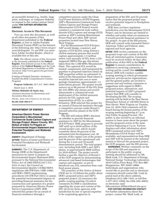 Federal Register / Vol. 75, No. 108 / Monday, June 7, 2010 / Notices                                            32171

                                                    an accessible format (e.g., braille, large              competitive process under the Clean                    preparation of the EIS; and (5) provide
                                                    print, audiotape, or computer diskette)                 Coal Power Initiative (CCPI) Program.                  notice that the proposed project may
                                                    on request to the contact person listed                 AEP’s Mountaineer Commercial Scale                     involve potential impacts to floodplains
                                                    under FOR FURTHER INFORMATION                           Carbon Capture and Storage Project                     and wetlands.
                                                    CONTACT.                                                (Mountaineer CCS II Project) would                        DOE does not have regulatory
                                                                                                            construct a commercial scale carbon                    jurisdiction over the Mountaineer CCS II
                                                    Electronic Access to This Document
                                                                                                            dioxide (CO2) capture and storage (CCS)                Project, and its decisions are limited to
                                                       You can view this document, as well                  system at AEP’s existing Mountaineer                   whether and under what circumstances
                                                    as all other documents of this                          Power Plant and other AEP owned                        it would provide financial assistance to
                                                    Department published in the Federal                     properties located near New Haven,                     the project. As part of the EIS process,
                                                    Register, in text or Adobe Portable                     West Virginia.                                         DOE will consult with interested Native
                                                    Document Format (PDF) on the Internet                      For the Mountaineer CCS II Project,                 American Tribes and Federal, state,
                                                    at the following site: http://www.ed.gov/               AEP would design, construct, and                       regional and local agencies.
                                                    news/fedregister. To use PDF you must                   operate a CCS facility using Alstom’s                  DATES: DOE invites comments on the
                                                    have Adobe Acrobat Reader, which is                     chilled ammonia process that would                     proposed scope and content of the EIS
                                                    available free at this site.                            capture approximately 1.5 million                      from all interested parties. Comments
                                                       Note: The official version of this document          metric tons annually of CO2 from a 235-                must be received within 30 days after
                                                    is the document published in the Federal                megawatt (MWe) flue gas slip stream                    publication of this NOI in the Federal
                                                    Register. Free Internet access to the official          taken from the 1,300 MWe Mountaineer                   Register to ensure consideration. In
                                                    edition of the Federal Register and the Code            Plant. The captured CO2 would be
                                                    of Federal Regulations is available on GPO                                                                     addition to receiving comments in
                                                                                                            treated, compressed, and transported by
                                                    Access at: http://www.gpoaccess.gov/nara/                                                                      writing and by e-mail [See ADDRESSES
                                                                                                            pipeline to proposed injection site(s) on
                                                    index.html.                                                                                                    below], DOE will conduct a public
                                                                                                            AEP properties within an estimated 12
                                                    (Catalog of Federal Domestic Assistance                                                                        scoping meeting in which government
                                                                                                            miles of the Mountaineer Plant where it
                                                    Number 84.283B, Comprehensive Centers                                                                          agencies, private-sector organizations,
                                                                                                            would be injected into one or more
                                                    Program)                                                                                                       and the general public are invited to
                                                                                                            geologic formations approximately 1.5
                                                       Program Authority: 20 U.S.C. 9601–9608.                                                                     present oral and written comments or
                                                                                                            miles below ground. The project would
                                                                                                                                                                   suggestions with regard to DOE’s
                                                      Dated: June 2, 2010.                                  remove up to 90 percent of the CO2 from
                                                                                                                                                                   proposed action, alternatives, and
                                                                ´
                                                    Thelma Melendez de Santa Ana,                           the 235–MWe slip stream and would
                                                                                                            demonstrate a commercial-scale                         potential impacts of AEP’s proposed
                                                    Assistant Secretary for Elementary and                                                                         project that DOE will consider in
                                                    Secondary Education.                                    deployment of the chilled ammonia
                                                                                                            process for CO2 capture and                            developing the EIS. The scoping
                                                    [FR Doc. 2010–13571 Filed 6–4–10; 8:45 am]                                                                     meeting will be held at the New Haven
                                                                                                            sequestration of CO2 in a saline
                                                    BILLING CODE 4000–01–P
                                                                                                            formation. DOE selected this project for               Elementary School at 138 Mill Street in
                                                                                                            an award of financial assistance through               New Haven, West Virginia on Tuesday,
                                                                                                            a competitive process under Round 3                    June 22, 2010. Oral comments will be
                                                    DEPARTMENT OF ENERGY                                    (second selection phase) of the CCPI                   heard during the formal portion of the
                                                                                                            Program.                                               scoping meeting beginning at 7 p.m.
                                                    American Electric Power Service                                                                                [See Public Scoping Process]. The
                                                                                                               The EIS will inform DOE’s decision
                                                    Corporation’s Mountaineer                                                                                      public is also invited to an informal
                                                                                                            on whether to provide financial
                                                    Commercial Scale Carbon Capture and                                                                            session to learn more about the project
                                                                                                            assistance to AEP for the Mountaineer
                                                    Storage Project: Mason County, WV;                                                                             and the proposed action at the same
                                                                                                            CCS II Project. DOE proposes to provide
                                                    Notice of Intent To Prepare an                                                                                 location beginning at 5 p.m. Various
                                                                                                            AEP with up to $334 million of the
                                                    Environmental Impact Statement and                                                                             displays and other information about
                                                                                                            overall project cost, which would
                                                    Potential Floodplain and Wetlands                                                                              DOE’s proposed action and AEP’s
                                                                                                            constitute about 50 percent of the
                                                    Involvement                                                                                                    Mountaineer CCS II Project will be
                                                                                                            estimated total development cost, 50
                                                    AGENCY:  Department of Energy.                          percent of the capital cost of the project             available, and representatives from DOE
                                                    ACTION: Notice of Intent and Notice of                  and 50 percent of the operational cost                 and AEP will be present at the informal
                                                    Potential Floodplain and Wetlands                       during the 3-year and 10-month                         session to discuss the proposed project,
                                                    Involvement.                                            demonstration period. The total project                the CCPI program, and the EIS process.
                                                                                                            cost, including both DOE’s and AEP’s                      ADDRESSES: Written comments on the
                                                    SUMMARY: The U.S. Department of                         shares, is approximately $668 million                  scope of the EIS and requests to
                                                    Energy (DOE or the Department)                          (in 2010 dollars). The project would                   participate in the public scoping
                                                    announces its intent to prepare an                      further a specific objective of Round 3                meeting should be addressed to: Mr.
                                                    Environmental Impact Statement (EIS)                    of the CCPI program by demonstrating                   Mark Lusk, U.S. Department of Energy,
                                                    pursuant to the National Environmental                  advanced coal-based technologies that                  National Energy Technology Laboratory,
                                                    Policy Act of 1969 (NEPA) (42 U.S.C.                    capture and sequester, or put to                       3610 Collins Ferry Road, P.O. Box 880,
                                                    4321 et seq.), the Council on                           beneficial use, CO2 emissions from coal-               Morgantown, WV 26507–0880.
                                                    Environmental Quality’s (CEQ) NEPA                      fired power plants.                                    Individuals and organizations who
                                                    regulations (40 CFR Parts 1500–1508),                      The purposes of this Notice of Intent               would like to provide oral or electronic
                                                    and DOE’s NEPA implementing                             (NOI) are to: (1) Inform the public about              comments should contact Mr. Lusk by
WReier-Aviles on DSKGBLS3C1PROD with NOTICES




                                                    procedures (10 CFR Part 1021), to assess                DOE’s proposed action and AEP’s                        postal mail at the above address;
                                                    the potential environmental impacts of                  proposed project; (2) announce the                     telephone (412–386–7435, or toll-free
                                                    providing financial assistance for the                  public scoping meeting; (3) solicit                    1–877–812–1569); fax (304–285–4403);
                                                    construction and operation of a project                 comments for DOE’s consideration                       or electronic mail
                                                    proposed by American Electric Power                     regarding the scope and content of the                 (Mountaineer.EIS0445@netl.doe.gov).
                                                    Service Corporation (AEP). DOE                          EIS; (4) invite those agencies with                       FOR FURTHER INFORMATION CONTACT:
                                                    selected this project for an award of                   jurisdiction by law or special expertise               For further information about this
                                                    financial assistance through a                          to be cooperating agencies in                          project, contact Mr. Mark Lusk, as


                                               VerDate Mar<15>2010   15:27 Jun 04, 2010   Jkt 220001   PO 00000   Frm 00014   Fmt 4703   Sfmt 4703   E:FRFM07JNN1.SGM   07JNN1
 