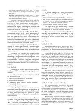 PRÁTICAS   DE   CONSTRUÇÃO



• retangulares estampadas, com 100 x 50 mm (4" x 2"), para              utilizados.
   pontos e tomadas ou interruptores em número igual ou                        A enfiação será feita com o menor número possível
   inferior a 3;                                                        de emendas, caso em que deverão ser seguidas as prescrições
• quadradas estampadas, com 100 x 100 mm (4" x 4"), para                abaixo:
   caixas de passagem ou para conjunto de tomadas e
   interruptores em número superior a 3.                                • limpar cuidadosamente as pontas dos fios a emendas;
        As caixas a serem embutidas nas lajes deverão ficar             • para circuitos de tensão entre fases inferior a 240V, isolar
firmemente fixadas à formas. Somente poderão ser                           as emendas com fita isolante formar espessura igual ou
removidos os discos das caixas nos furos destinados a                      superior à do isolamento normal do condutor;
receber ligação de eletrodutos. As caixas embutidas nas                 • executar todas as emendas dentro das caixas.
paredes deverão facear o revestimento da alvenaria; serão                       Nas tubulações de pisos, somente iniciar a enfiação
niveladas e aprumadas de modo a não provocar excessiva                  após o seu acabamento. Todos os condutores de um mesmo
profundidade depois do revestimento.                                    circuito deverão ser instalados no mesmo eletroduto.
       As caixas deverão ser fixadas de modo firme e                           Condutores em trechos verticais longos deverão ser
permanente às paredes, presas a pontos dos condutos por                 suportados na extremidade superior do eletroduto, por meio
meio de arruelas de fixação e buchas apropriadas, de modo a             de fixador apropriado, para evitar a danificação do
obter uma ligação perfeita e de boa condutibilidade entre               isolamento na saída do eletroduto, e não aplicar esforços
todos os condutos e respectivas caixas; deverão também ser              nos terminais.
providas de tampas apropriadas, com espaço suficiente para
que os condutores e suas emendas caibam folgadamente                    2.2.5 Cabos
dentro das caixas depois de colocadas as tampas.
                                                                        Instalação de Cabos
       As caixas com interruptores e tomadas deverão ser
fechadas por espelhos, que completem a montagem desses                         Os condutores deverão ser identificados com o
dispositivos. As caixas de tomadas e interruptores de 100 x             código do circuito por meio de indicadores, firmemente
50 mm (4"x2") serão montadas com o lado menor paralelo                  presos a estes, em caixas de junção, chaves e onde mais se
ao plano do piso.                                                       faça necessário.
       As caixas com equipamentos, para instalação                             As emendas dos cabos de 240V a 1000V serão feitas
aparente, deverão seguir as indicações de projeto. As caixas            com conectores de pressão ou luvas de aperto ou
de arandelas e de tomadas altas serão instaladas de acordo              compressão. As emendas, exceto quando feitas com luvas
com as indicações do projeto, ou, se este for omisso, em                isoladas, deverão ser revestidas com fita de borracha
posição adequada, a critério da Fiscalização. As diferentes             moldável até se obter uma superfície uniforme, sobre a qual
caixas de uma mesma sala serão perfeitamente alinhadas e                serão aplicadas, em meia sobreposição, camadas de fita
dispostas de forma a apresentar uniformidade no seu                     isolante adesiva. A espessura da reposição do isolamento
conjunto.                                                               deverá ser igual ou superior à camada isolante do condutor.
                                                                        As emendas dos cabos com isolamento superior a 1000V
2.2.4 Enfiação                                                          deverão ser executadas conforme recomendações do
                                                                        fabricante.
       Só poderão ser enfiados nos eletrodutos condutores
isolados para 600V ou mais e que tenham proteção resistente                    Circuito de audio, radiofrequência e de computação
à abrasão.                                                              deverão ser afastados de circuitos de força, tendo em vista a
                                                                        ocorrência de indução, de acordo com os padrões aplicáveis
      A enfiação só poderá ser executada após a conclusão               a cada classe de ruído. As extremidades dos condutores, nos
dos seguintes serviços:                                                 cabos, não deverão ser expostas à umidade do ar ambiente,
• telhado ou impermeabilização de cobertura;                            exceto pelo espaço de tempo estritamente necessário à
• revestimento de argamassa;                                            execução de emendas, junções ou terminais.
• colocação de portas, janelas e vedação que impeça a                   Instalação de Cabos em Linhas Subterrâneas
   penetração de chuva;
                                                                               Em linhas subterrâneas, os condutores não poderão
• pavimentação que leve argamassa.
                                                                        ser enterrados diretamente no solo, devendo,
        Antes da enfiação, os eletrodutos deverão ser secos             obrigatoriamente, ser instalados em manilhas, em tubos de
com estopa e limpos pela passagem de bucha embebida em                  aço galvanizado a fogo dotados de proteção contra corrosão
verniz isolante ou parafina. Para facilitar a enfiação, poderão         ou, ainda, outro tipo de dutos que assegurem proteção
ser usados lubrificantes como talco, parafina ou vaselina               mecânica aos condutores e permitam sua fácil substituição
industrial. Para auxiliar a enfiação poderão ser usados fios            em qualquer tempo.
ou fitas metálicas.
                                                                               Os condutores que saem de trechos subterrâneos e
       As emendas de condutores somente poderão ser                     sobem ao longo de paredes ou outras superfícies deverão
feitas nas caixas, não sendo permitida a enfiação de                    ser protegidos por meio de eletroduto rígido, esmaltado ou
condutores emendados, conforme disposição da        NBR                 galvanizado, até uma altura não inferior a 3 metros em
5410. O isolamento das emendas e derivações deverá ter,                 relação ao piso acabado, ou até atingirem a caixa protetora
no mínimo, características equivalentes às dos condutores               do terminal.


                                                                                                                              145 /2
 