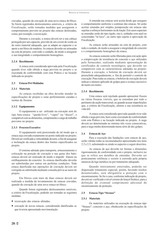 PRÁTICAS   DE   CONSTRUÇÃO



cravadas, quando da cravação de uma nova estaca do bloco.                           A emenda nas estacas será aceita desde que assegure
Se forem registrados deslocamentos sensíveis, a critério da                 o comportamento uniforme e contínuo das estacas. Só serão
Fiscalização, serão tomadas medidas que assegurem o                         aceitas emendas por simples justaposição em estacas não
comportamento previsto no projeto das estacas deslocadas,                   sujeitas a esforços horizontais ou de tração. Em casos especiais
como, por exemplo, a recravação.                                            as emendas serão do tipo rígido, isto é, soldadas com anel ou
                                                                            concretadas “in loco”, ou outro tipo sujeito à aprovação da
        Durante a cravação, a estaca deverá ter a sua cabeça
                                                                            Fiscalização.
protegida por um capacete, provido de um coxim de corda ou
de outro material adequado, que se adapte ao capacete e se                          As estacas serão arrasadas na cota de projeto, com
apoie a um bloco de madeira. As estacas deverão ser arrasadas               todo o cuidado, de modo a assegurar a integridade do concreto
na cota de projeto, com todo o cuidado, de modo a assegurar                 e o comportamento homogêneo da estaca.
a sua integridade e comportamento homogêneo.                                       As estacas somente serão liberadas para cravação após
                                                                            a comprovação da resistência do concreto e aço utilizados
2.2.4 Recebimento                                                           pelo fornecedor, realizada mediante apresentação de
       A estaca será considerada aprovada pela Fiscalização                 certificados de controle tecnológico, que deverão ser
quando tiver sido obtida a nega prevista no projeto e se                    compatíveis com as características adotadas no projeto.
executada de conformidade com esta Prática e na locação                     Durante a cravação, o boletim de cravação deverá ser
indicada no projeto.                                                        preenchido adequadamente, a fim de permitir o controle de
                                                                            execução. Para todas as estacas, o boletim de cravação deverá
2.3     Estacas Pré-Moldadas                                                indicar o número aplicado de golpes para o avanço sucessivo
                                                                            de metro em metro.
2.3.1 Materiais
                                                                            2.3.4 Recebimento
       As estacas recebidas na obra deverão atender às
especificações de projeto e estar perfeitamente curadas e                           Uma estaca será rejeitada quando apresentar fissura
isentas de fissuras.                                                        ou várias fissuras visíveis, que se estendam por todo o
                                                                            perímetro da seção transversal, ou quando acusar imperfeições
2.3.2 Equipamentos                                                          que, a critério da Fiscalização, afetem a sua resistência ou
                                                                            vida útil.
       O equipamento a ser utilizado na cravação será do
tipo bate-estaca “queda-livre”, “vapor” ou “diesel”, e                              A estaca será considerada aprovada quando tiver sido
compatível com as dimensões, comprimento e carga de trabalho                obtida a nega prevista, bem como executada de conformidade
previstos no projeto.                                                       com esta Prática e na locação indicada no projeto. A nega
                                                                            deverá ser determinada no mínimo três vezes consecutivas,
2.3.3 Processo Executivo                                                    para a nega média determinada numa série de dez golpes.

       O equipamento será posicionado de tal modo que a
                                                                            2.4     Estacas de Aço
estaca seja cravada exatamente no ponto indicado no projeto.
Deverá ser verificada a verticalidade da torre, a fim de assegurar                  Para a execução das fundações com estacas de aço,
a inclinação da estaca dentro dos limites especificados no                  serão válidas todas as recomendações apresentadas nos itens
projeto.                                                                    2.2 e 2.3, salientando-se ainda os aspectos a seguir descritos.

       O sistema adotado para transporte, armazenamento e                          As estacas de aço deverão ter formas e dimensões
                                                                            rigorosamente de conformidade com o projeto, inclusive no
colocação na posição de cravação e nas guias dos bate-
                                                                            que se refere aos detalhes de emendas. Deverão ser
estacas deverá ser realizado de modo a impedir fratura ou
                                                                            praticamente retilíneas e resistir à corrosão pela própria
estilhaçamento do concreto. As estacas danificadas deverão
                                                                            natureza da liga metálica ou por tratamento adequado.
ser substituídas por outras em perfeitas condições. Toda
estaca danificada nas operações de cravação deverá ser                             Quando inteiramente enterradas, poderão ser
corrigida ou substituída mediante consulta prévia ao autor do               dispensado tratamento especial, porém, havendo trechos
projeto.                                                                    desenterrados, será obrigatória a proteção com o
                                                                            encamisamento. Se for o caso, conforme indicação de projeto,
       Em blocos com mais de duas estacas deverá ser                        deverá ser verificado o nível correto do lençol freático, para a
realizada a medida do levantamento de estacas cravadas,                     definição do eventual comprimento adicional do
quando da cravação de uma nova estaca no bloco.                             encamisamento de proteção.
        Quando forem registrados deslocamentos sensíveis,
a critério da Fiscalização, poderão ser tomadas as seguintes                2.5    Estacas Tipo “Strauss”
medidas:
                                                                            2.5.1 Materiais
• recravação das estacas afetadas;
                                                                                   Os materiais utilizados na execução de estacas tipo
• cravação de novas estacas, considerando danificadas as                    “Strauss”, concreto e aço, obedecerão às especificações de
   que tiverem apresentado movimentação.                                    projeto.




28 /2
 