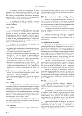 PRÁTICAS   DE   CONSTRUÇÃO



       Os elementos deverão ser posicionados de tal modo                   da edificação indicadas no projeto, como vigas de fachada,
que a maior parte do calor desenvolvido durante a solda seja               pendurais, vigas de beiral, suportes de parapeito, parapeitos,
aplicado ao material mais espesso. As soldas serão iniciadas               calhas, escadas e marquises.
pelo centro e se estenderão até as extremidades, permitindo
que estas estejam livres para compensar a contração da solda               2.2.9 Contraventamento das Colunas, Treliças e Terças
e evitar o aparecimento de tensões confinadas.
                                                                                  Todos os contraventamentos serão executados de
       As peças prontas deverão ser retilíneas e manter a                  forma a minimizar os efeitos de excentricidades nas ligações
forma de projeto, livre de distorções, empenos ou outras                   com a estrutura. De um modo geral, os contraventamentos
tensões de retração.                                                       executados com barras redondas deverão ser ligados às treliças
                                                                           ou às vigas por meio de cantoneiras de fixação.
2.2.6 Colunas
                                                                                  Os tirantes de fechamento da cobertura, constituídos
       As colunas deverão ser fabricadas numa peça única                   de barras redondas e cantoneiras, deverão prover todas as
em todo a sua extensão, ou de conformidade com as emendas                  terças da estrutura.
indicadas no projeto. As emendas somente poderão ser
                                                                                  Os contraventamentos fabricados com duplas
alteradas após aprovação da Fiscalização e do autor do projeto.
                                                                           cantoneiras deverão executados com chapas soldadas e
As extremidades das colunas em contato com placas de base
                                                                           travejamentos espaçados, de conformidade com as
ou placas de topo, destinadas a transmitir os esforços por
                                                                           especificações.
contato (compressão), deverão ser usinadas. As abas e as
almas deverão ser soldadas à chapa.
                                                                           2.2.10 Construção Parafusada
      As placas de base deverão ser acabadas em
                                                                                  Se a espessura da chapa for inferior ou no máximo
atendimento aos seguintes requisitos:
                                                                           igual ao diâmetro nominal do parafuso acrescido de 3 mm, os
a) as placas de base laminadas com espessura igual ou inferior             furos poderão ser puncionados. Para espessuras maiores os
   a 50 mm poderão ser utilizadas sem usinagem, desde que                  furos deverão ser broqueados com seu diâmetro final. Os
   seja obtido apoio satisfatório por contato;                             furos poderão ser puncionados ou broqueados com diâmetros
b) placas de base laminadas com espessura superior a 50 mm                 menores e posteriormente usinados até os diâmetros finais,
   e inferior a       100 mm poderão ser desempenadas por                  desde que os diâmetros das matrizes sejam, no mínimo, 3,5
   pressão ou aplainadas em todas as superfícies de contato,               mm inferiores aos diâmetros finais dos furos. Não será
   a fim de ser obtido apoio por contato satisfatório, com                 permitido o uso de maçarico para a abertura de furos.
   exceção dos casos indicados nas alíneas d) e e);                                Durante a parafusagem deverão ser utilizados
c) placas de base laminadas com espessura superior a 100                   parafusos provisórios para manter a posição relativa das
   mm, assim como bases de pilares e outros tipos de placas                peças, vedado o emprego de espinas para forçar a coincidência
   de base, deverão ser aplainadas em toda a superfície de                 dos furos, alarga-los ou distorcer os perfis. Coincidência
   contato, com exceção dos casos indicados nas alíneas d) e               insuficiente deverá originar recusa da peça pela Fiscalização.
   e);
                                                                                  Todos os materiais e métodos de fabricação
d) não será necessário aplainar a face inferior das placas de              obedecerão à especificação para conexões estruturais para
   base se for executado grauteamento para garantir pleno                  parafusos ASTM A325, na sua mais recente edição. O aperto
   contato com o concreto de fundação;                                     dos parafusos de alta resistência será realizado com chaves
e) não será necessário aplainar a face superior das placas de              de impacto, torquímetro ou adotando o método de rotação da
   base se for utilizada solda de penetração total entre a placas          porca do AISC.
   e o pilar.
                                                                           2.2.11 Construção Soldada
2.2.7 Treliças
                                                                                  A técnica de soldagem, a execução, a aparência e a
       As treliças deverão ser soldadas na oficina e                       qualidade das soldas, bem como os métodos utilizados na
parafusadas no local de montagem, salvo indicação contrária                correção de defeitos, deverão obedecer às seções 3 e 4 da
no projeto. De um modo geral, os banzos superiores e inferiores            AWS D 1.1.
não deverão ter emendas. Se forem necessárias para evitar
manuseio especial ou dificuldades de transporte, as emendas                       As superfícies a serem soldadas deverão estar livres
serão localizadas nos quartos de vão. As juntas serão                      de escórias, graxas, rebarbas, tintas ou quaisquer outros
defasadas e localizadas nos pontos de suporte lateral ou tão               materiais estranhos. A preparação das bordas por corte a gás
                                                                           será realizada, onde possível, por maçarico guiado
próximas quanto possível desses pontos.
                                                                           mecanicamente. As soldas por pontos deverão estar
       As treliças deverão ser montadas com as contraflexas                cuidadosamente alinhadas e serão de penetração total.
indicadas no projeto ou de conformidade com as normas, no
                                                                                  Deverão ser respeitadas as indicações do projeto de
caso de omissão do projeto.
                                                                           fabricação, tais como dimensões, tipo, localização e
2.2.8 Miscelânea                                                           comprimento de todas as soldas. As dimensões e os
                                                                           comprimentos de todos os filetes deverão ser proporcionais
        O fabricante fornecerá todas as peças de fechamento                à espessura da chapa e à resistência requerida.


46 /2
 