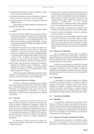 PRÁTICAS   DE   CONSTRUÇÃO



• para barras não horizontais, o ponto de trabalho é o centro          a) acertar os furos com pinos de chamada, de modo a manter
   real em cada extremidade da barra;                                     as dimensões e o prumo da estrutura. Utilizar parafusos em
• para barras horizontais, o ponto de trabalho é a linha de               número suficiente, de qualidade e diâmetro adequados, a
   centro real da mesa superior em cada extremidade;                      fim de manter a conexão na posição. Nesse ponto será
• a linha de trabalho é uma linha reta ligando os pontos de               suficiente aplicar aperto manual. Os parafusos de alta
   trabalho da barra.                                                     resistência permanecerão em sua posição
                                                                          permanentemente. As arruelas necessárias serão colocadas
        Outros pontos de trabalho poderão ser utilizados para
                                                                          junto com os parafusos durante o ajuste na posição;
facilidade de referência;
                                                                       b) aplicar o pré-torque nos parafusos já instalados; neste
      As tolerâncias devem obedecer aos seguintes limites                 momento, todas as faces deverão estar em estreito contato;
e condições:
                                                                       c) remover os pinos de chamada e colocar os parafusos
a) o desvio da linha de trabalho de um pilar em relação à                 restantes aplicando o pré-torque;
   linha de prumo não deverá ser superior a 1:500, observadas          d) para o aperto final é necessário cuidado especial para evitar
   as seguintes limitações: 25 mm para pilares adjacentes a               a rotação do elemento ao qual não se aplica o torque.
   poços de elevadores; 25 mm da fachada para fora e 50                   Deverá ser usada uma chave manual para manter fixa a
   mm no sentido oposto para pilares de fachada; os pontos                cabeça ou a porca que não está sendo girada. O aperto
   de trabalho dos pilares de fachada não poderão cair fora               final, a partir da condição de pré-torque, deverá ser atingido
   de uma faixa de 38 mm;                                                 girando a cabeça ou a porca de um quarto do diâmetro da
b) o alinhamento das barras que se ligam aos pilares será                 mesma.
   considerado satisfatório se estes estiverem dentro das
   tolerâncias. A elevação das barras será considerada                 2.3.8 Pintura de Acabamento
   aceitável se a distância entre o ponto de trabalho da barra                 Após a montagem da estrutura, todas as superfícies
   e a emenda do pilar imediatamente superior estiver entre            serão limpas de modo a ficarem adequadas à aplicação da
   +5 mm e -8 mm; As demais barras serão consideradas                  pintura de acabamento. Os pontos das superfícies cuja camada
   ajustadas se o seu desvio não for superior a 1:500 em               de tinta aplicada na oficina tenha sido avariada deverão ser
   relação à reta traçada entre os pontos de suporte da barra.
                                                                       retocados utilizando a tinta original.
c) para vergas, vigas sob paredes, cantoneiras de parapeito,
   suportes de esquadrias e peças semelhantes a serem                          Também as áreas adjacentes aos parafusos de campo
   utilizadas por outras Contratadas e que exijam limites              deixados sem pintura serão devidamente escovadas, de forma
   rigorosos de tolerância, a Fiscalização deverá exigir               a assegurar a aderência da tinta e pintadas. A pintura de
   ligações ajustáveis à estrutura.                                    acabamento será aplicada nas demãos necessárias, conforme
                                                                       indicação das especificações, de modo a obter uma superfície
        Antes da colocação ou aplicação de quaisquer outros
                                                                       final uniforme.
materiais, a Fiscalização deverá constatar que a locação da
estrutura é aceitável em prumo, nível e alinhamento.
                                                                       2.3.9 Recebimento
2.3.6 Correção de Desvios e Defeitos                                          O recebimento da estrutura metálica será efetuado
                                                                       inicialmente na oficina da fábrica, verificando se todos os
       Os desvios e defeitos que não puderem ser corrigidos
pelos meios normais, utilizando pinos ou aparelhos manuais             estágios de fabricação (soldagem, aperto de parafusos,
para o realinhamento das peças da estrutura, ou que exijam             alinhamento, usinagem, correções de distorções e outros)
alterações na configuração das peças deverão ser                       atendem ao projeto e especificações. A segunda etapa do
comunicados imediatamente à Fiscalização e ao autor do                 recebimento será feita com a verificação de todos os estágios
projeto para a escolha de uma solução alternativa eficiente            da montagem, incluindo a pintura de acabamento da estrutura.
e econômica.
                                                                       2.4     Garantia da Qualidade
2.3.7 Conexões
                                                                       2.4.1 Introdução
       Todas as conexões estruturais deverão utilizar
parafusos de alta resistência cujo aperto será realizado com                  A Contratada e o fabricante da estrutura deverão
chaves de impacto, torquímetro ou adotando o método de                 manter um Sistema de Garantia de Qualidade para que os
rotação da porca, conforme especificação do AISC. As                   trabalhos sejam executados de conformidade com o projeto e
chaves deverão ser calibradas por aparelho para medir a                normas de execução. Esse Sistema de Qualidade deverá ser
tensão real do parafuso decorrente do aperto, em atendimento           proposto ao Contratante de conformidade com as disposições
às recomendações constantes na NBR 8800. Os parafusos                  do Caderno de Encargos e será submetido à aprovação da
e porcas inacessíveis às chaves de impacto serão apertados             Fiscalização e do autor do projeto.
por meio de chaves de boca e o torque verificado por
torquímetro.                                                           2.4.2 Inspeção de Produtos Recebidos da Fábrica

      Os parafusos e porcas acessíveis às chaves de                           A inspeção deverá basear-se em relatórios emitidos
impacto serão instalados e apertados de conformidade com               pela usina e em aspectos visuais e eventuais ensaios
o seguinte processo:                                                   adicionais, de conformidade com as disposições do Caderno



                                                                                                                                 49 /2
 