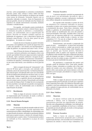 PRÁTICAS   DE   CONSTRUÇÃO



esta fase serão acompanhados os caimentos eventualmente                  2.5.8.2    Processo Executivo
previstos, juntas, ralos, soleiras e outros. Sobre esta base
                                                                                   A primeira operação consistirá na preparação do
serão chumbadas as tiras metálicas ou plásticas que atuarão
                                                                         solo da área a ser pavimentada, devendo-se, após o
como juntas de dilatação, formando figuras com as
                                                                         nivelamento cuidadoso, executar o apiloamento, resultando
dimensões indicadas no projeto. Antes do lançamento da
                                                                         uma subbase adequada ao assentamento do piso.
pasta de granilite, deverá ser realizada uma boa limpeza da
superfície da camada interiormente executada, mediante                              Em seguida serão marcados os pontos de nível,
varredura e umedecimento.                                                em obediência aos caimentos indicados no projeto,
                                                                         executadas as juntas com as partes preexistentes e iniciado
          Em seguida, será lançada a pasta constituída de
                                                                         o assentamento das peças. Antes disso, entretanto, serão
uma argamassa de cimento comum e cimento branco, água e
                                                                         fixados os gabaritos, de conformidade com o projeto, que
os elementos da pedra ou mármore e, eventualmente,
                                                                         deverão indicar as modificações das cores dos painéis a
corantes, de conformidade com as especificações de
                                                                         serem pavimentados. Será então estendida sobre o solo uma
projeto. Deverão ser tomados cuidados especiais na
                                                                         mistura seca, de espessura média de 6 cm, constituída por
preparação da argamassa, com a observância rigorosa da
                                                                         saibro comum, areia média lavada e cimento, no traço
dosagem especificada, a fim de obter panos de piso
                                                                         volumétrico 3:2:1. No caso de se dispor de saibro arenoso,
homogêneos, de mesma cor e textura.                                      poderá ser dispensado o uso da areia.
            A pasta deverá ser lançada nos painéis formados                          Posteriormente, será iniciada a composição dos
pelas juntas, será espalhada com o auxílio de réguas bem retas           painéis de piso, assentando-se as peças bem encostadas
e sobre elas apoiadas e será alisada com desempenadeira e                umas às outras e procurando-se, sempre que possível, não
colher de pedreiro, na espessura será entre 8 mm e 10 mm.                deixar juntas largas. Ao mesmo tempo, serão irrigados com
            Após 48 horas do término do lançamento, poder-               água os painéis que ficarem prontos, batendo-se
se-á iniciar o primeiro polimento com máquina a disco com                energicamente sobre as pedras com soquetes de madeira.
esmeril, que também fornecerá a água necessária à operação               Os gabaritos serão retirados logo após a disposição das peças,
de abrasão. Após o primeiro polimento e lavagem do piso,                 antes da irrigação com água e o batimento. As pedras serão
serão verificados e corrigidos, com massa de “estucamento”,              limpas com saco de estopa ou pano, retirando-se o excesso
os defeitos de superfície, constituídos por falhas no granilite          de massa que possa transbordar das juntas.
ou por zonas mais baixas, com referência ao nível geral do                           De preferência, a composição dos painéis será
piso.                                                                    iniciada a partir de elementos fixos, como guias, paredes,
             Após a secagem da massa de “estucamento”, não               floreiras e juntas, colocando-se as pedras com a face mais
                                                                         regular em contato com estes elementos. Será vedado o
antes de 48 horas após a execução, será realizado outro
                                                                         trânsito sobre o piso pronto, pelo menos durante os três dias
polimento, através de esmeril mais fino. Ao final do polimento,
                                                                         seguintes ao da execução, procedendo-se a seguir a limpeza
após outra lavagem, será aplicada sobre o piso seco uma demão
                                                                         final com água.
de óleo de linhaça para proteção por um prazo curto, se o piso
for recebido bastante tempo após a conclusão. Se houver                  2.5.8.3    Recebimento
trânsito sobre o piso, a superfície deverá ser protegida com
sacos de estopa e gesso em pasta. Esta proteção será retirada                        Todas as etapas do processo executivo deverão
por ocasião da limpeza final. O rodapé deverá ser preparado              ser inspecionadas pela Fiscalização, de modo que a superfície
em tiras já polidas e será aplicado nas paredes com argamassa            final se apresente bem unida, sem saliências marcantes entre
de cimento e areia, de conformidade com os desenhos e                    as pedras e com bom acabamento nas juntas, ralos e grelhas
especificações de projeto                                                para a captação de águas pluviais, de conformidade com as
                                                                         indicações do projeto.
2.5.7.3    Recebimento
                                                                         2.5.9 Pisos Vinílicos
            Todas as etapas do processo executivo deverão
ser inspecionadas pela Fiscalização, de modo a verificar o               2.5.9.1    Materiais
perfeito nivelamento do piso e arremates.
                                                                                      As placas vinílicas serão de procedência
2.5.8 Pisos de Mosaico Português                                         conhecida e idônea, com as dimensões e demais
                                                                         características previstas nas especificações de projeto.
2.5.8.1    Materiais                                                     Deverão estar adequadamente embaladas, com indicação do
                                                                         tipo, cor e quantidade, empilhadas em local seco e ventilado,
             Os elementos de pedra de tamanho médio de 5x5x5             já separadas por área de aplicação, de modo a evitar quaisquer
cm, cortados irregularmente, deverão apresentar boas                     danos e condições prejudiciais.
características de solidez e durabilidade, de conformidade com
as especificações de projeto, utilizando-se geralmente diabásio          2.5.9.2    Processo Executivo
preto para as partes escuras e calcário de coloração branco-
                                                                                    Sobre o lastro de concreto simples já
acinzentado para as partes claras. O armazenamento poderá                endurecido, anteriormente preparado para a primeira
ser realizado ao livre, separando-se as peças de cores                   regularização das lajes, será executado um revestimento com
diferentes.
                                                                         argamassa de cimento e areia no traço volumétrico 1:3,


78 /2
 