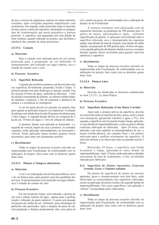 PRÁTICAS   DE   CONSTRUÇÃO



de aço o excesso de argamassa, sujeiras ou outros materiais            cal e caulim ou gesso, de conformidade com a indicação do
estranhos, após corrigidas pequenas imperfeições com                   projeto ou da Fiscalização.
enchimento. Em seguida, serão removidas todas as manchas
                                                                              À mistura resultante será adicionada cola de
de óleo, graxa e outras da superfície, eliminando-se qualquer
                                                                       carpinteiro derretida, na proporção de 500 gramas para 16
tipo de contaminação que possa prejudicar a pintura
                                                                       quilos de massa, adicionando-se água, conforme
posterior. A superfície será preparada com uma demão de
                                                                       especificação de projeto. A aplicação será realizada sobre a
tinta seladora, quando indicada no projeto, que facilitará a
                                                                       superfície rebocada, seca e desempenada nas seguintes
aderência das camadas de tintas posteriores.
                                                                       etapas: uma demão de nata de cal pura, uma demão de sabão
                                                                       líquido, na proporção de 500 gramas para 10 litros de água,
2.5.15.2   Caiação
                                                                       e em seguida aplicação da têmpera, batida a escova, em tantas
                                                                       demãos quantas forem necessárias para garantir uma boa
a) Materiais
                                                                       aderência à superfície.
       Para a caiação será utilizada pasta de cal extinta
peneirada para a preparação da cal hidratada. O                        c) Recebimento
armazenamento será realizado em lugar coberto, seco e
                                                                              Todas as etapas do processo executivo deverão ser
isolado do contato com o solo.
                                                                       inspecionadas pela Fiscalização, de conformidade com as
                                                                       indicações de projeto, bem como com as diretrizes gerais
b) Processo Executivo
                                                                       deste item.
b.1)    Superfície Rebocada
                                                                       2.5.15.4   Pintura Látex
       A parede que receberá a pintura a cal deverá estar com
sua superfície devidamente preparada, lixada e limpa. A                a) Materiais
primeira demão será mais fluida que as demais, usando 1 kg
                                                                              Deverão ser obedecidas as diretrizes estabelecidas
de cal para 10 litros de água, podendo-se adicionar 1 litro
                                                                       no item 2.5.15.1, a), desta Prática.
de solução concentrada de alúmen, ou alúmen-sulfato-duplo
de alumínio e potássio, a fim de aumentar a aderência da
                                                                       b) Processo Executivo
pintura e a resistência às intempéries.
        A cal em pasta deverá ser passada em peneira fina              b.1)   Superfícies Rebocadas (Com Massa Corrida)
para separar as partículas maiores e as impurezas. A solução
                                                                              Após todo o preparo prévio da superfície, deverão
de alúmen será obtida dissolvendo 50 gramas de alúmen para
                                                                       ser removidas todas as manchas de óleo, graxa, mofo e outras
1 litro d’água. A segunda demão deverá ser composta de 2
                                                                       com detergente apropriado (amônia e água a 5%). Em
kg de cal, 10 litros de água e 1 litro de solução de alúmen.
                                                                       seguida, a superfície será levemente lixada e limpa, aplicado-
       A primeira demão será aplicada na horizontal e a                se uma demão de impermeabilizante, a rolo ou pincel, diluído
segunda na vertical, depois de seca a primeira. As camadas             conforme indicação do fabricante. Após 24 horas, será
seguintes serão aplicadas alternadamente, na horizontal e              aplicada, com uma espátula ou desempenadeira de aço, a
vertical. Serão aplicadas tantas demãos quantas forem                  massa corrida plástica, em camadas finas e em número
necessárias, para obter um acabamento perfeito.                        suficiente para o perfeito nivelamento da superfície. O
                                                                       intervalo mínimo a ser observado entre as camadas será de 3
c) Recebimento                                                         horas.
       Todas as etapas do processo executivo deverão ser                      Decorridas 24 horas, a superfície será lixada
inspecionadas pela Fiscalização, de conformidade com as                levemente e limpa, aplicando-se outra demão de
indicações de projeto, bem como com as diretrizes gerais               impermeabilizante. Após 12 horas, serão aplicadas as demãos
deste item.                                                            necessárias da tinta de acabamento, a rolo, na diluição
                                                                       indicada pelo fabricante.
2.5.15.3   Pintura à Têmpera (Interiores)
                                                                       b.2) Superfície de Tijolos Aparentes, Concreto
a) Materiais                                                              Armado, Gesso e Cimento-Amianto
       A cal a ser empregada será de boa procedência, nova                    Na pintura de superfícies de tijolos ou concreto
e de cor branca pura, para garantir uma boa qualidade dos              aparentes, gesso e cimento-amianto com tinta látex, serão
serviços. O armazenamento será realizado em lugar coberto,             observadas as recomendações das superfícies rebocadas,
seco e isolado do contato do solo.                                     exceto na aplicação da massa corrida e da segunda demão de
                                                                       impermeabilizante. Nos casos específicos, será aplicado o
b) Processo Executivo                                                  “primer” recomendado pelos fabricantes.
       Em um recipiente limpo, será realizada a queima da              c) Recebimento
cal com a adição mínima de água, apenas para a perfeita
reação e obtenção da pasta maleável. A pasta será passada                     Todas as etapas do processo executivo deverão ser
em peneira de malha de um milímetro, para eliminação de                inspecionadas pela Fiscalização, de conformidade com as
partículas não queimadas. Após o preparo da pasta de cal,              indicações de projeto, bem como com as diretrizes gerais
será preparada a têmpera propriamente dita, com pasta de               deste item.


88 /2
 