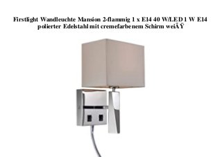 Firstlight Wandleuchte Mansion 2-flammig 1 x E14 40 W/LED 1 W E14
polierter Edelstahl mit cremefarbenem Schirm weiÃŸ
 