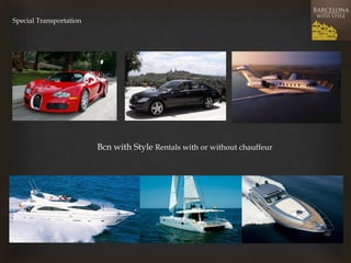 Bcn with Style Rentals with or without chauffeur 
Special Transportation  