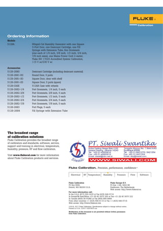Fluke Calibration
PO Box 9090,
Everett, WA 98206 U.S.A.
Fluke Europe B.V.
PO Box 1186, 5602 BD
Eindhoven, The Netherlands
Web access: http://www.flukecal.eu
For more information call:
In the U.S.A. (877) 355-3225 or Fax (425) 446-5716
In Europe/M-East/Africa +31 (0) 40 2675 200 or Fax +31 (0) 40 2675 222
In Canada (800)-36-FLUKE or Fax (905) 890-6866
From other countries +1 (425) 446-6110 or Fax +1 (425) 446-5716
Web access: http://www.flukecal.com
©2016, 2017 Fluke Calibration. Speciﬁcations subject to change without notice.
Printed in U.S.A. 3/2017 6007967c-en
Modification of this document is not permitted without written permission
from Fluke Calibration.
Fluke Calibration. Precision, performance, confidence.™
Electrical RF Temperature Humidity Pressure SoftwareFlow
Ordering Information
Models
5128A RHapid-Cal Humidity Generator with one Square
5-Port Door, one Desiccant Cartridge, one Fill
Syringe with Extension Tube, five Grommets
(one each of 1/4 inch, 3/8 inch, 1/2 inch, 3/4 inch,
7/8 inch sizes), one Mains Power Cord 2-meter,
Fluke ISO 17025 Accredited System Calibration,
115 V ac/230 V ac
Accessories
5128-2680 Desiccant Cartridge (including desiccant material)
5128-2681-R5 Round Door, 5 ports
5128-2681-S0 Square Door, clear with shelf
5128-2681-S5 Square Door, 5 ports (spare)
5128-CASE 5128A Case with wheels
5128-2682-1/4 Port Grommets, 1/4 inch, 5 each
5128-2682-3/8 Port Grommets, 3/8 inch, 5 each
5128-2682-1/2 Port Grommets, 1/2 inch, 5 each
5128-2682-3/4 Port Grommets, 3/4 inch, 5 each
5128-2682-7/8 Port Grommets, 7/8 inch, 5 each
5128-2683 Port Plugs, 5 each
5128-2684 Fill Syringe with Extension Tube
The broadest range
of calibration solutions
Fluke Calibration provides the broadest range
of calibrators and standards, software, service,
support and training in electrical, temperature,
humidity, pressure, RF and ﬂow calibration.
Visit www.ﬂukecal.com for more information
about Fluke Calibration products and services.
 