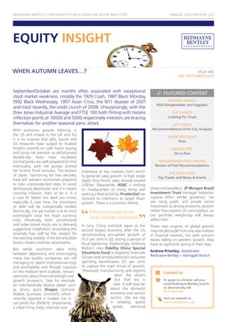 REDMAYNE-BENTLEY’S FORTNIGHTLY PUBLICATION FOR ACTIVE INVESTORS                                       ANNUAL SUBSCRIPTION: £40




EQUITY INSIGHT

WHEN AUTUMN LEAVES…?                                                                                                 ISSUE 480
                                                                                                           2ND SEPTEMBER 2010



September/October are months often associated with exceptional                                    FEATURED CONTENT
stock market weakness, notably the 1929 Crash, 1987 Black Monday,
1992 Black Wednesday, 1997 Asian Crisis, the 9/11 disaster of 2001                                TRADING RANGES
                                                                                             AGA Rangemaster and Aggreko
and most recently, the credit crunch of 2008. Unsurprisingly, with the
Dow Jones Industrial Average and FTSE 100 both flirting with historic                                  THE CHARTS
inflection points at 10000 and 5000 respectively investors are bracing                               Looking For Clues
themselves for another seasonal panic attack.                                                       CITY VIEWS
With economic growth faltering in                                                          Recommendations from City Analysts
the US and insipid in the UK and EU,
                                                                                                    SHARE SPOTLIGHT
it is no surprise that gilts, bunds and                                                                  Drax
US treasuries have surged to ‘bubble’
heights recently on safe haven buying                                                                  BROKER PICK
and rising risk aversion as deflationary/                                                               De La Rue
double-dip fears have escalated.
Central banks are well prepared for that                                                       RECOMMENDATION UPDATE
eventuality, with the pumps primed                                                           Review of Past Recommendations
for further fiscal stimulus. The lessons      Indonesia as key markets from which                    THE BACK PAGE
of Japan, hamstrung for two decades,          to generate sales growth ‘in high single        Top Trades and News & Events
have left western economies prepared          digits. Asia Pacific sales already exceed
                                                    ’
to take unprecedented steps to avoid          US$1bn. Meanwhile, HSBC is shifting
deflationary depression and if it means       its headquarters to Hong Kong and           shoes and jewellery.’ JP Morgan Brazil
courting inflation, then so be it. It is      seeking a Beijing listing. Prudential has   Investment Trust manager Sebastian
a case of ‘better the devil you know,’        stressed its intentions to target Asian     Luparia offers similar guidance; ‘we
especially if, over time, the mountains       growth. There is a common theme.            see rising public and private sector
of debt will be substantially eroded.                                                     investment as driving economic growth
Technically, the gilt market is at its most        If the bond bubble bursts,             rather than exports of commodities, so
overbought since the Asian currency                                                       our portfolio weightings will always
                                                   losses could be catastrophic.
crisis. Perversely, both conventional                                                     reflect this.
                                                                                                      ’
and index linked stocks are in demand,  In June, China overtook Japan as the              These new engines of global growth
suggesting ‘stagflation. Unwinding this
                         ’              second largest economy after the US,              may not decouple from any new malaise
anomaly may well be the catalyst for    demonstrating annualised growth of                in financial markets, but with autumn
the next big wobble. If the bond bubble 10.3 per cent in Q2 during a period of            leaves falling on western growth, they
bursts, losses could be catastrophic.   fiscal tightening. Interestingly, Anthony         have an optimistic spring in their step.
But whilst economic data shifts Bolton’s new Fidelity China Special                       Andrew Priestley, Stockbroker
between depressing and encouraging, Situations Fund is targeting financials               Redmayne-Bentley ~ Harrogate Branch
many top quality companies are still (32 per cent) and discretionary consumer
managing to report improved earnings spending beneficiaries (21 per cent)
and profitability and though cautious to capture the main thrust of growth;
on the medium-term outlook, remain      ‘Previously manufacturing and exports
                                                                                                  Contact Us
optimistic about financial strength and                        were the drivers
growth prospects. Take for example                             but that era is                    To speak to a broker call your
an internationally diverse player such                        over. It will now be                usual Redmayne-Bentley branch
                                                            about the domestic                    or alternatively call:
as drinks giant Diageo (Johnnie                                                                   0113 200 6530
Walker, Guinness, Smirnoff), which                          economy and service
recently reported a modest rise in                          sectors. We are big                   Visit our website at:
net profit for 2009/10. Importantly,                        in retailing, sports                  www.redmayne.co.uk
it cited China, India, Vietnam and                            goods,      electrical,
 