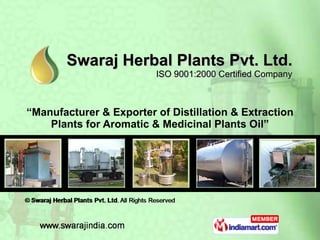 Swaraj Herbal Plants Pvt. Ltd. ISO 9001:2000 Certified Company “ Manufacturer & Exporter of Distillation & Extraction Plants for Aromatic & Medicinal Plants Oil” 